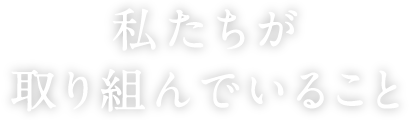 私たちが取り組んでいること